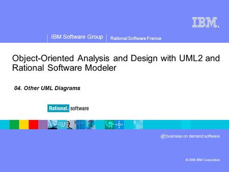 ® IBM Software Group © 2006 IBM Corporation Rational Software France Object-Oriented Analysis and Design with UML2 and Rational Software Modeler 04. Other.
