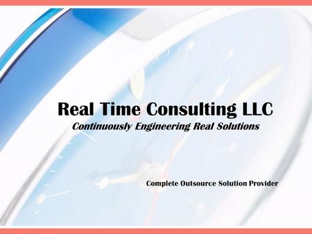 Real Time Consulting LLC Continuously Engineering Real Solutions Complete Outsource Solution Provider.