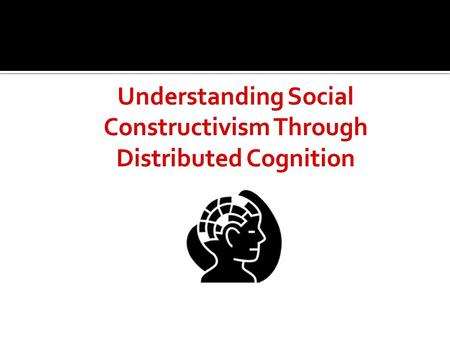  Distributed Cognition emphasizes the distributed nature of cognitive phenomena across individuals, artifacts, and representations that are both internal.