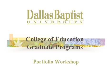 College of Education Graduate Programs Portfolio Workshop.