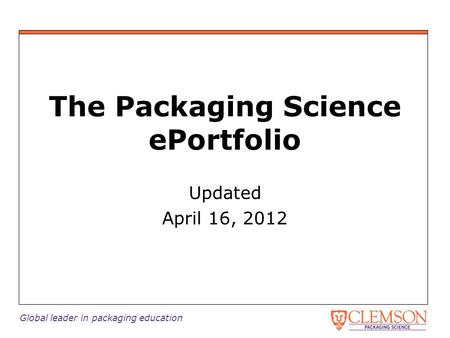 Global leader in packaging education Updated April 16, 2012 The Packaging Science ePortfolio.