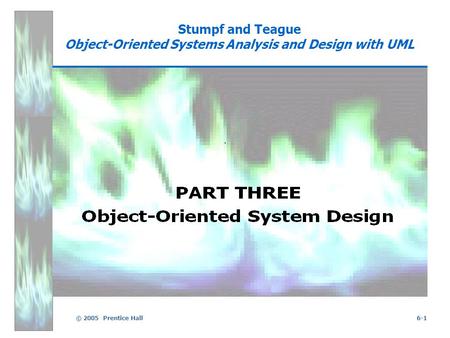 © 2005 Prentice Hall6-1 Stumpf and Teague Object-Oriented Systems Analysis and Design with UML.