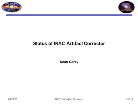 SJC - 109/29/05IRAC Calibration Workshop Status of IRAC Artifact Corrector Sean Carey.