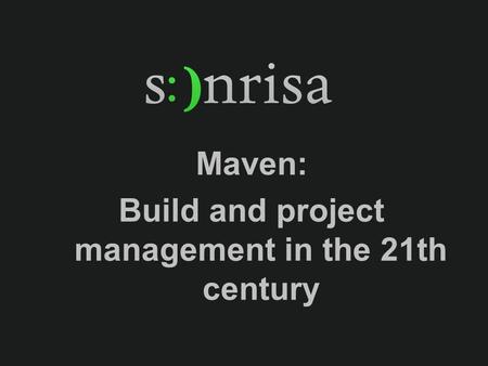 Maven: Build and project management in the 21th century.