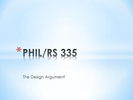 The Design Argument. * The Design Argument is a relatively recent contribution to the philosophical/theological attempt to prove God exists. * Though.