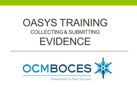 OASYS TRAINING COLLECTING & SUBMITTING EVIDENCE. APPR 20% Student Growth 20% Student Achievement 60% Multiple Measures Knowledge of Students & Student.