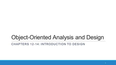Object-Oriented Analysis and Design CHAPTERS 12-14: INTRODUCTION TO DESIGN 1.