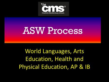 ASW Process World Languages, Arts Education, Health and Physical Education, AP & IB.