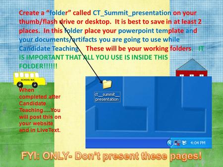 Create a “folder” called CT_Summit_presentation on your thumb/flash drive or desktop. It is best to save in at least 2 places. In this folder place your.