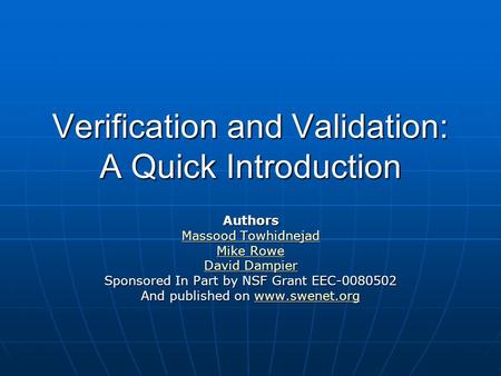 Verification and Validation: A Quick Introduction Authors Massood Towhidnejad Massood Towhidnejad Mike Rowe Mike Rowe David Dampier David Dampier Sponsored.