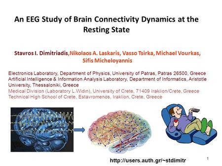An EEG Study of Brain Connectivity Dynamics at the Resting State Stavros I. Dimitriadis,Nikolaos A. Laskaris, Vasso Tsirka, Michael Vourkas, Sifis Micheloyannis.