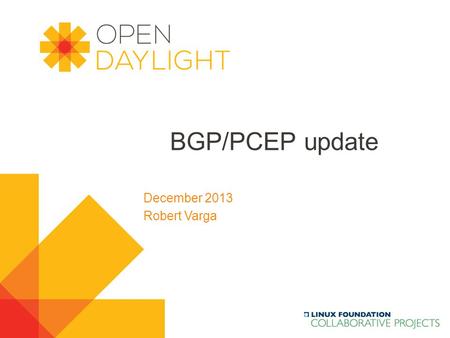 Created by Jan Medved www.opendaylight.org BGP/PCEP update December 2013 Robert Varga.