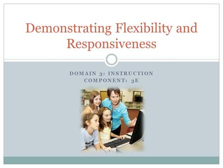 Demonstrating Flexibility and Responsiveness