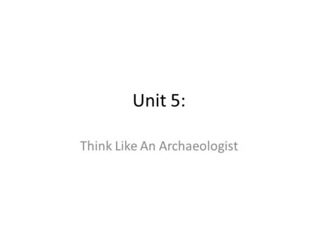 Think Like An Archaeologist