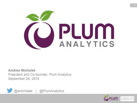 1 Andrea Michalek President and Co-founder, Plum Analytics September 24,