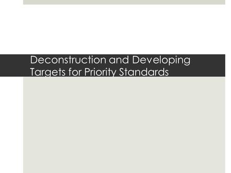 Deconstruction and Developing Targets for Priority Standards.