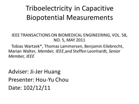 Triboelectricity in Capacitive Biopotential Measurements IEEE TRANSACTIONS ON BIOMEDICAL ENGINEERING, VOL. 58, NO. 5, MAY 2011 Tobias Wartzek*, Thomas.