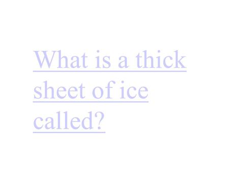 What is a thick sheet of ice called?