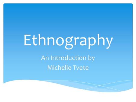 Ethnography An Introduction by Michelle Tvete.  Ethnography: “[A] researched study that synthesizes information about the life of a people or group.”