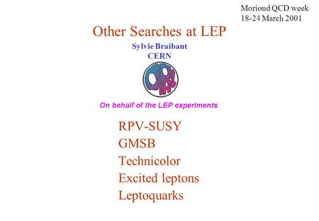 Other Searches at LEP Sylvie Braibant CERN Moriond QCD week 18-24 March 2001 RPV-SUSY GMSB Technicolor Excited leptons Leptoquarks.