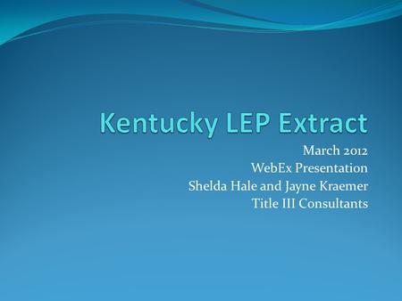 March 2012 WebEx Presentation Shelda Hale and Jayne Kraemer Title III Consultants.