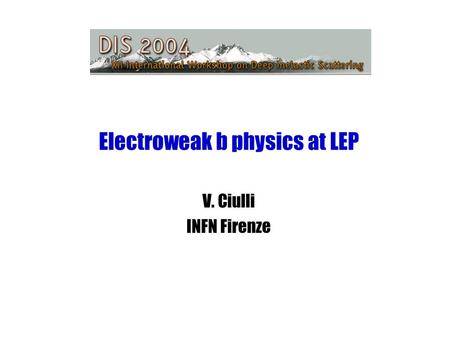 Electroweak b physics at LEP V. Ciulli INFN Firenze.