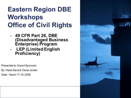 1 Federal Aviation Administration 1 Eastern Region DBE Workshops Office of Civil Rights -49 CFR Part 26, DBE (Disadvantaged Business Enterprise) Program.