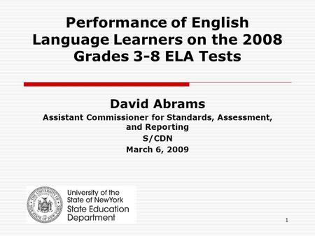 1 Performance of English Language Learners on the 2008 Grades 3-8 ELA Tests David Abrams Assistant Commissioner for Standards, Assessment, and Reporting.