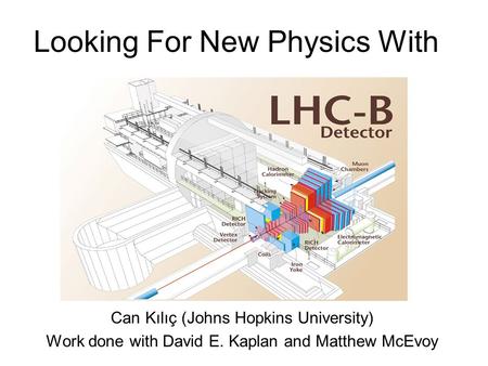 Looking For New Physics With Can Kılıç (Johns Hopkins University) Work done with David E. Kaplan and Matthew McEvoy.