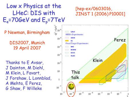 Low x Physics at the LHeC: DIS with E e =70GeV and E p =7TeV P Newman, Birmingham DIS2007, Munich 19 April 2007 [hep-ex/0603016, JINST 1 (2006) P10001]