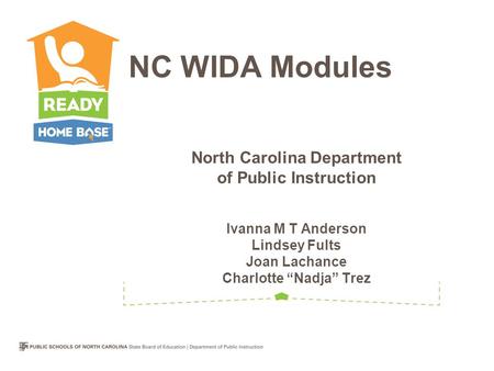 North Carolina Department of Public Instruction Ivanna M T Anderson Lindsey Fults Joan Lachance Charlotte “Nadja” Trez NC WIDA Modules.