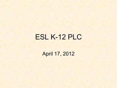 ESL K-12 PLC April 17, 2012. Today’s Agenda 2012-2013 ESL Allotment formula LEP retentions Engagement/measuring progress Measuring ESL teacher effectiveness.
