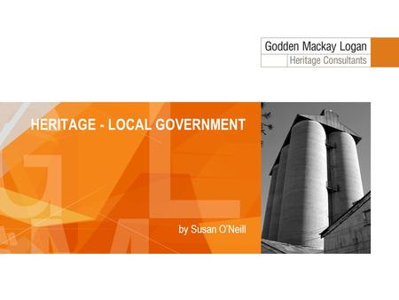 HERITAGE - LOCAL GOVERNMENT by Susan O’Neill. Heritage - Local Government Strategic heritage planning – identifying and listing heritage items and translating.
