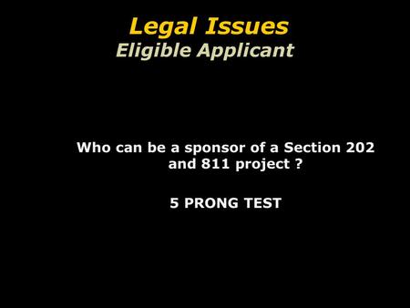 Legal Issues Eligible Applicant Who can be a sponsor of a Section 202 and 811 project ? 5 PRONG TEST Who can be a sponsor of a Section 202 and 811 project.