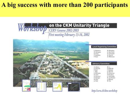 A big success with more than 200 participants. AIM OF THE WORKSHOP Make an overall status of our knowledge of the CKM parameters at the end of the era.