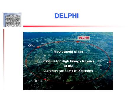 DELPHI involvement of the Institute for High Energy Physics of the Austrian Academy of Sciences DELPHI L3 OPAL ALEPH.