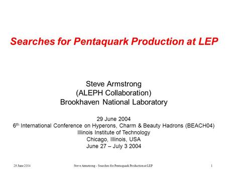 29 June 2004Steve Armstrong - Searches for Pentaquark Production at LEP1 Searches for Pentaquark Production at LEP Steve Armstrong (ALEPH Collaboration)