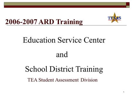 1 2006-2007 ARD Training Education Service Center and School District Training TEA Student Assessment Division.