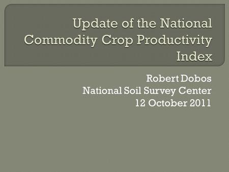 Robert Dobos National Soil Survey Center 12 October 2011.