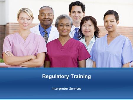 Regulatory Training Interpreter Services. Learning Objectives Upon completion of this training, you will be able to: Recognize the legal and ethical obligations.