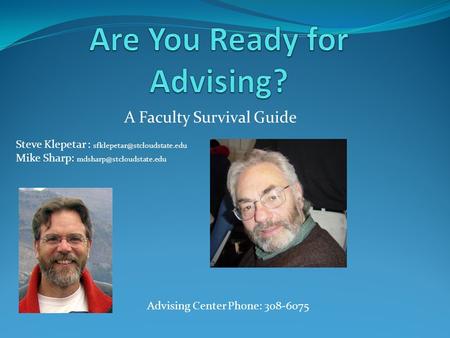 A Faculty Survival Guide Steve Klepetar : Mike Sharp: Advising Center Phone: 308-6075.