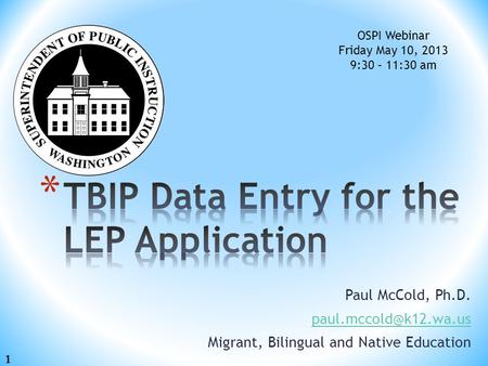 Paul McCold, Ph.D. Migrant, Bilingual and Native Education OSPI Webinar Friday May 10, 2013 9:30 – 11:30 am 1.