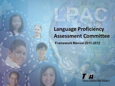 Language Proficiency Assessment Committee Framework Manual 2011-2012.
