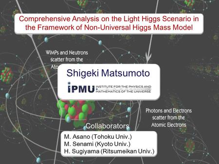 Comprehensive Analysis on the Light Higgs Scenario in the Framework of Non-Universal Higgs Mass Model M. Asano (Tohoku Univ.) M. Senami (Kyoto Univ.) H.
