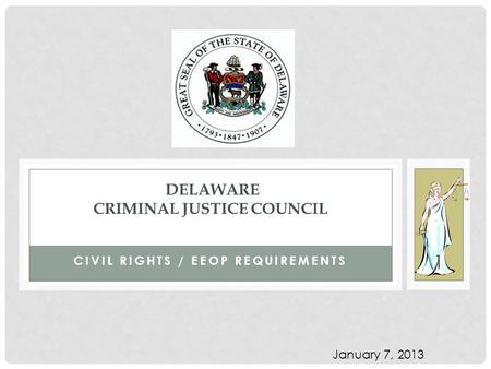 CIVIL RIGHTS / EEOP REQUIREMENTS DELAWARE CRIMINAL JUSTICE COUNCIL 1 January 7, 2013.
