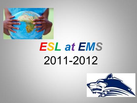 ESL at EMS 2011-2012. History of ESL 2001 – NCLB; focus on research-based instruction 2006 – ESL standards revised in response to research 2007 – English.