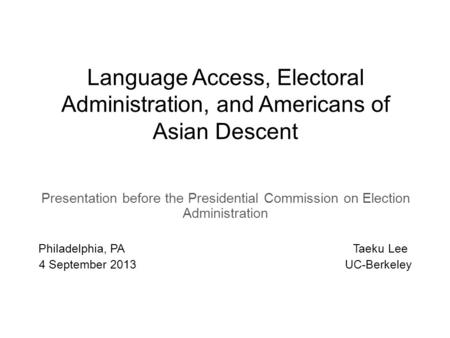 Language Access, Electoral Administration, and Americans of Asian Descent Presentation before the Presidential Commission on Election Administration Philadelphia,
