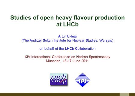 Studies of open heavy flavour production at LHCb Artur Ukleja (The Andrzej Sołtan Institute for Nuclear Studies, Warsaw) on behalf of the LHCb Collaboration.