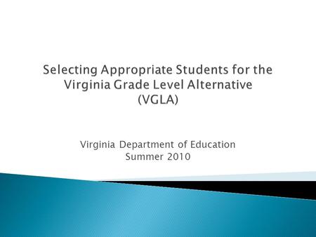 Virginia Department of Education Summer 2010. The VGLA is an alternative to Standards of Learning (SOL) testing for eligible students in grades 3 through.
