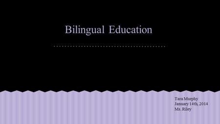Bilingual Education Tara Murphy January 14th, 2014 Ms. Riley.